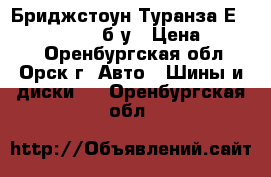  Бриджстоун Туранза ЕR300 195/65/15- б/у › Цена ­ 5 000 - Оренбургская обл., Орск г. Авто » Шины и диски   . Оренбургская обл.